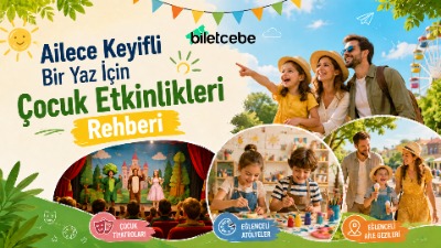 Ailece Keyifli Bir Yaz İçin Çocuk Etkinlikleri Rehberi | BiletCebe Çocuk